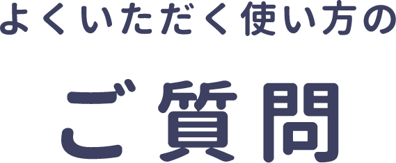 よくいただく使い方のご質問